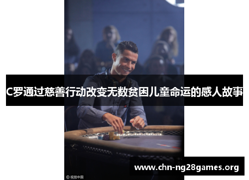 C罗通过慈善行动改变无数贫困儿童命运的感人故事