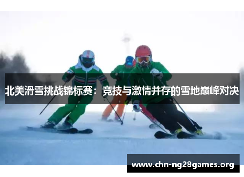 北美滑雪挑战锦标赛：竞技与激情并存的雪地巅峰对决
