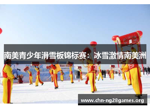 南美青少年滑雪板锦标赛：冰雪激情南美洲