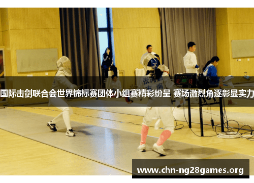 国际击剑联合会世界锦标赛团体小组赛精彩纷呈 赛场激烈角逐彰显实力 国际击剑联合会世界锦标赛团体小组赛精彩纷呈 赛场激烈角逐彰显实力