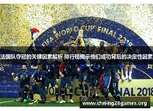 法国队夺冠的关键因素解析 排行榜揭示他们成功背后的决定性因素 法国队夺冠的关键因素解析 排行榜揭示他们成功背后的决定性因素