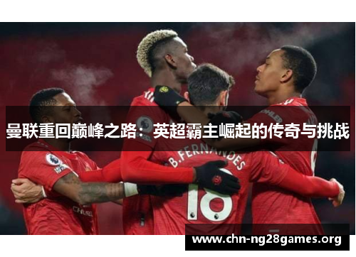 曼联重回巅峰之路：英超霸主崛起的传奇与挑战