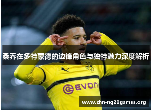 桑乔在多特蒙德的边锋角色与独特魅力深度解析