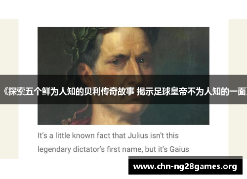 《探索五个鲜为人知的贝利传奇故事 揭示足球皇帝不为人知的一面》 《探索五个鲜为人知的贝利传奇故事 揭示足球皇帝不为人知的一面》