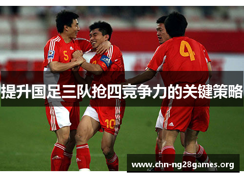 提升国足三队抢四竞争力的关键策略