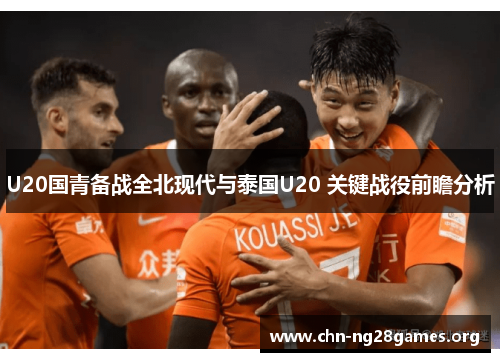 U20国青备战全北现代与泰国U20 关键战役前瞻分析