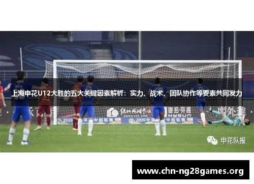 上海申花U12大胜的五大关键因素解析：实力、战术、团队协作等要素共同发力