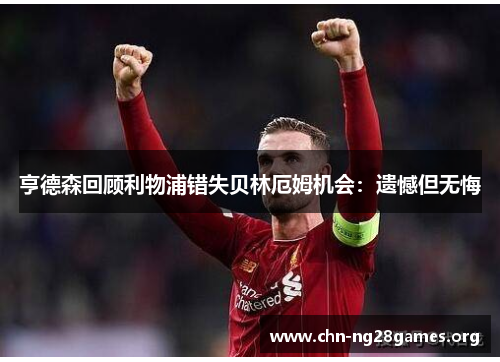 亨德森回顾利物浦错失贝林厄姆机会：遗憾但无悔