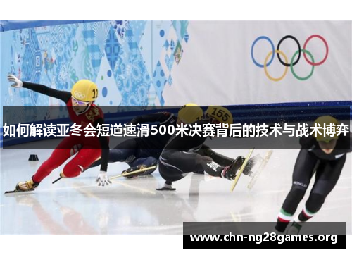 如何解读亚冬会短道速滑500米决赛背后的技术与战术博弈
