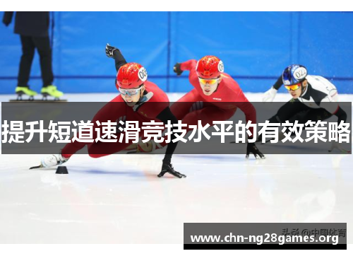 提升短道速滑竞技水平的有效策略 提升短道速滑竞技水平的有效策略
