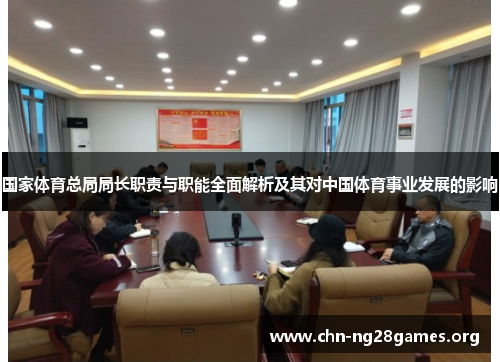 国家体育总局局长职责与职能全面解析及其对中国体育事业发展的影响 国家体育总局局长职责与职能全面解析及其对中国体育事业发展的影响
