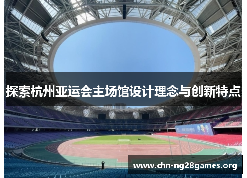探索杭州亚运会主场馆设计理念与创新特点