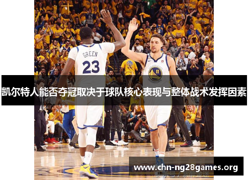 凯尔特人能否夺冠取决于球队核心表现与整体战术发挥因素