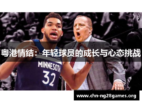 粤港情结:年轻球员的成长与心态挑战 粤港情结:年轻球员的成长与心态挑战