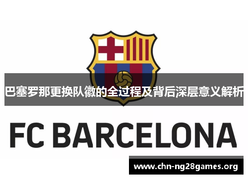 巴塞罗那更换队徽的全过程及背后深层意义解析