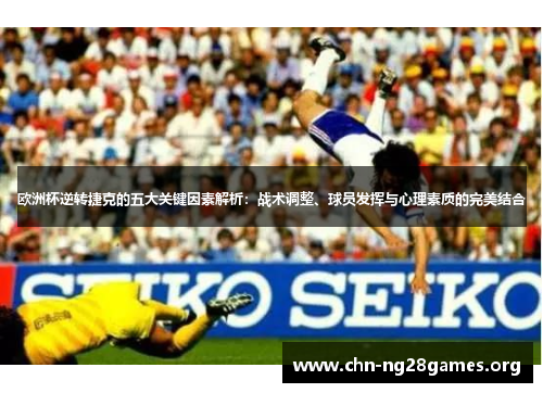 欧洲杯逆转捷克的五大关键因素解析:战术调整、球员发挥与心理素质的完美结合 欧洲杯逆转捷克的五大关键因素解析:战术调整、球员发挥与心理素质的完美结合